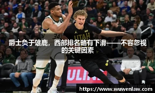 爵士负于雄鹿，西部排名略有下滑——不容忽视的关键因素