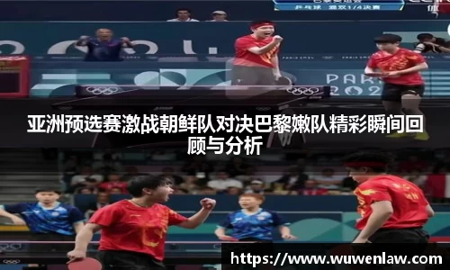 亚洲预选赛激战朝鲜队对决巴黎嫩队精彩瞬间回顾与分析