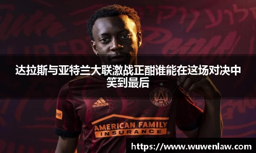达拉斯与亚特兰大联激战正酣谁能在这场对决中笑到最后