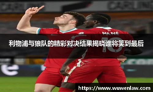利物浦与狼队的精彩对决结果揭晓谁将笑到最后