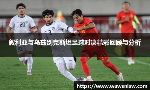叙利亚与乌兹别克斯坦足球对决精彩回顾与分析