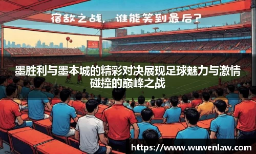 墨胜利与墨本城的精彩对决展现足球魅力与激情碰撞的巅峰之战